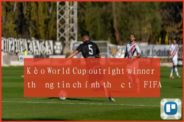 Kèo World Cup outright winner thông tin chính thức từ FIFA
