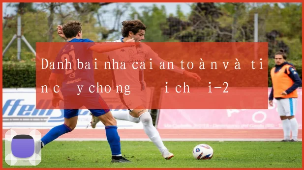 Danh bai nha cai an toàn và tin cậy cho người chơi