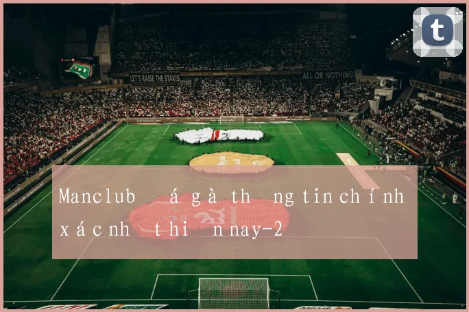 Manclub đá gà thông tin chính xác nhất hiện nay